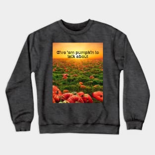 Give 'em pumpkin to talk about Crewneck Sweatshirt